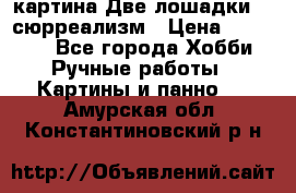 картина Две лошадки ...сюрреализм › Цена ­ 21 000 - Все города Хобби. Ручные работы » Картины и панно   . Амурская обл.,Константиновский р-н